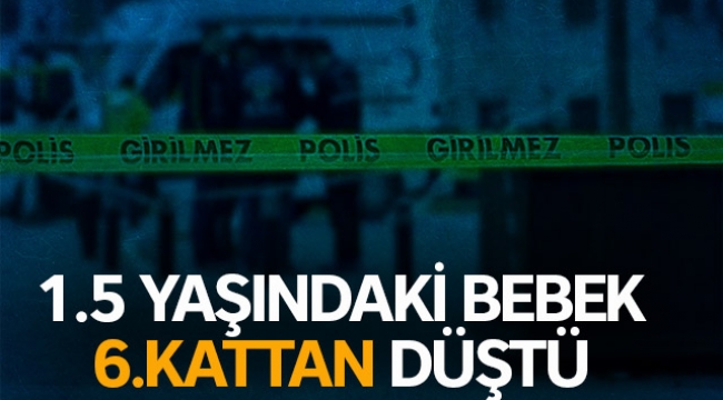 1,5 yaşındaki bebek 6'ncı kattan düştü