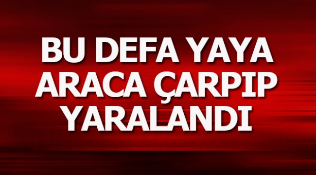 Bu defa yaya araca çarpıp yaralandı