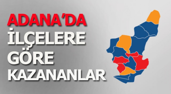 İşte Adana'da ilçelere göre kazananlar...