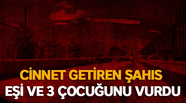 Cinnet getiren şahıs eşi ve 3 çocuğunu vurdu