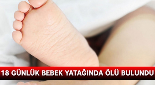 18 günlük bebek yatağında ölü bulundu