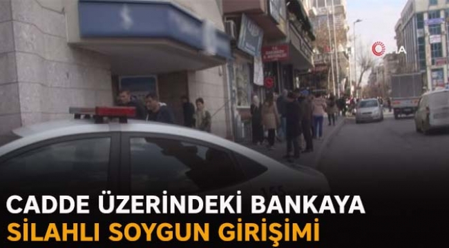 Cadde üzerindeki bankaya silahlı soygun girişimi