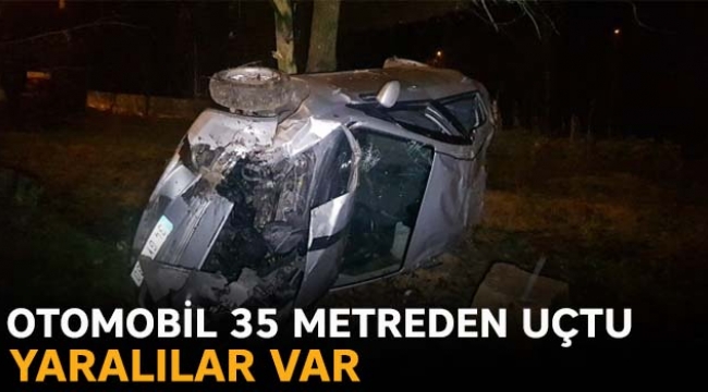 Otomobil 35 metreden uçtu yaralılar var