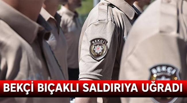 Bekçi bıçaklı saldırıya uğradı