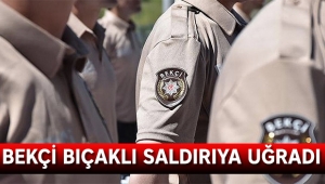 Bekçi bıçaklı saldırıya uğradı