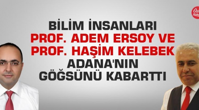 Prof. Dr. Adem Ersoy ve Prof. Dr. Haşim Kelebek, Adana'nın göğsünü kabarttı