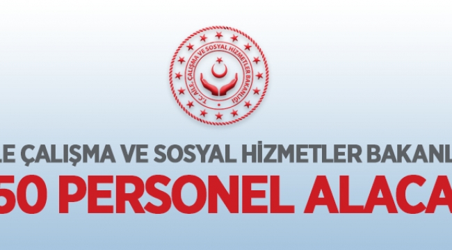 Aile, Çalışma ve Sosyal Hizmetler Bakanlığı 250 personel alacak