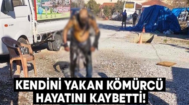 Kendini yakan kömürcü hayatını kaybetti