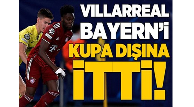 Villarreal, Bayern Münih'i Kupa Dışına İtti ve Yarı Final Biletini Kaptı!