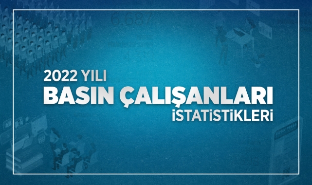 2022 yılı Basın Çalışanları İstatistikleri açıklandı