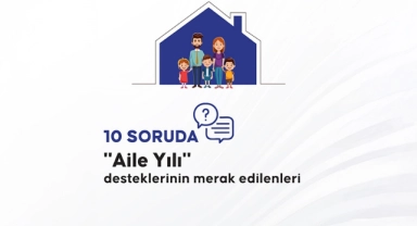 10 Soruda "Aile Yılı" Desteklerinin Merak Edilenleri
