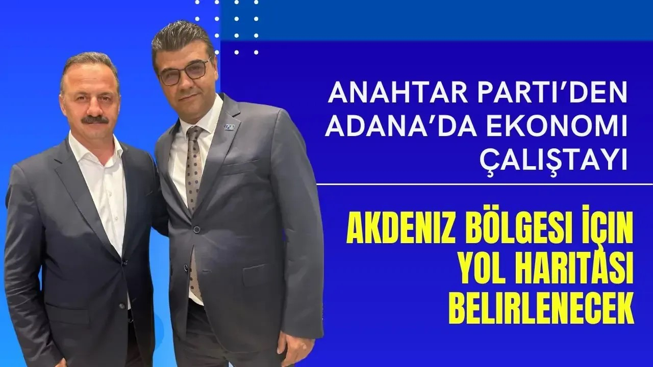 Anahtar Parti’den Adana’da Ekonomi Çalıştayı