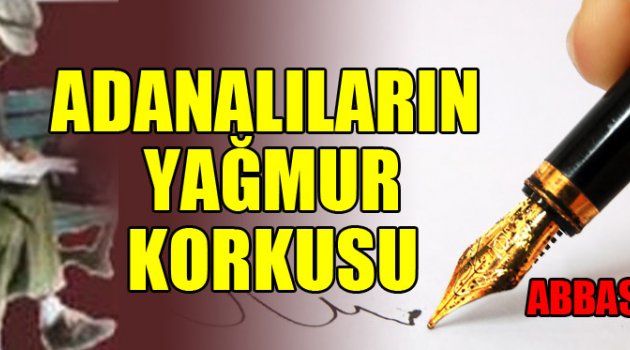ADANALILARIN YAĞMUR KORKUSU