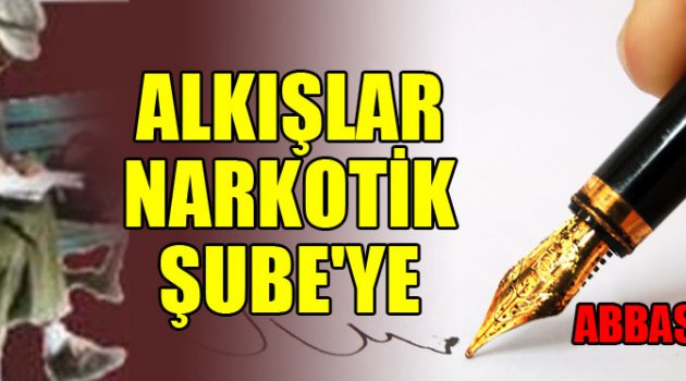 ALKIŞLAR NARKOTİK ŞUBE'YE