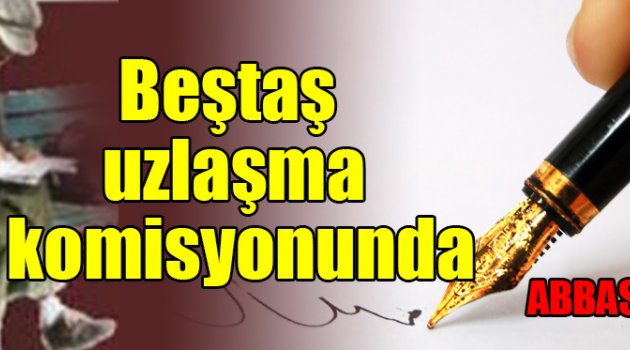 Beştaş uzlaşma komisyonunda