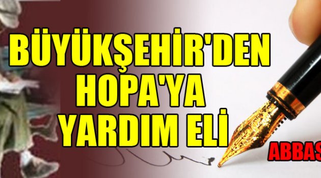 BÜYÜKŞEHİR'DEN HOPA'YA YARDIM ELİ