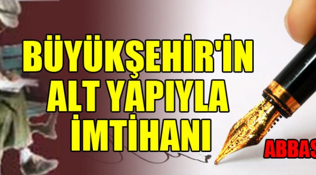 BÜYÜKŞEHİR'İN ALT YAPIYLA İMTİHANI