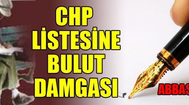 CHP LİSTESİNE BULUT DAMGASI