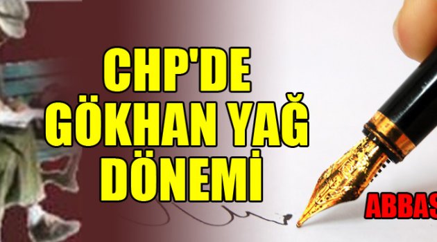 CHP'DE GÖKHAN YAĞ DÖNEMİ
