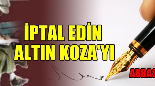 İPTAL EDİN ALTIN KOZA'YI