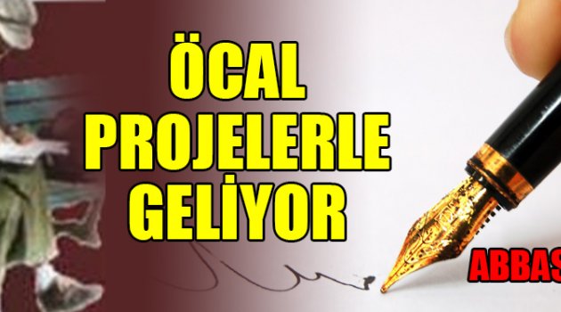 ÖCAL PROJELERLE GELİYOR