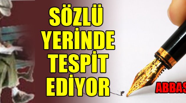 SÖZLÜ YERİNDE TESPİT EDİYOR