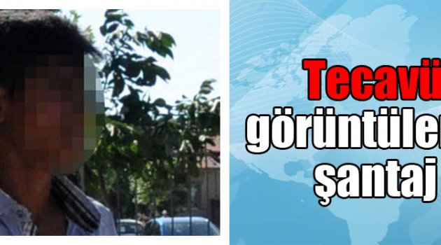 Tecavüz görüntülerine şantaj!