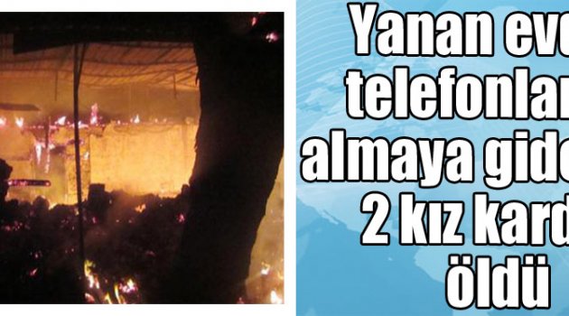 Unuttukları telefonlarını almaya giren 2 kızkardeş öldü