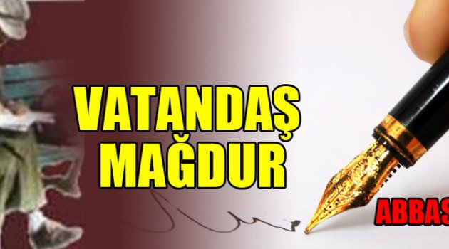 VATANDAŞ MAĞDUR