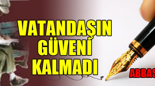 VATANDAŞIN GÜVENİ KALMADI